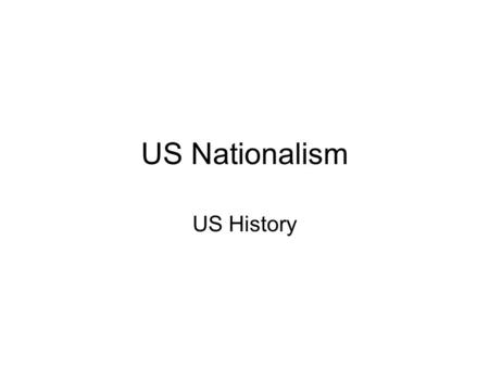 US Nationalism US History. What is nationalism? Pair-share (2 minutes) –What does it mean? –What are examples of nationalistic behavior?