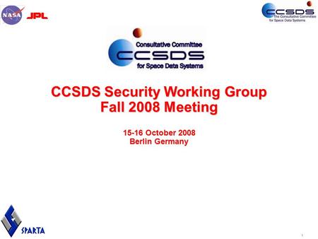 1 CCSDS Security Working Group Fall 2008 Meeting 15-16 October 2008 Berlin Germany.