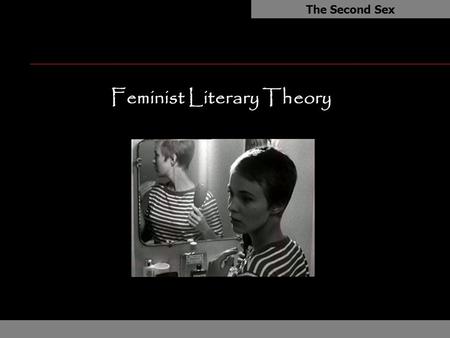 Feminist Literary Theory The Second Sex. Feminist Literary Theory SIMONE DE BEAUVOIR (1908-1986) F The Second Sex n Questioned the “othering” of women.