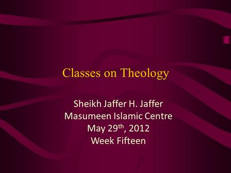 Classes on Theology Sheikh Jaffer H. Jaffer Masumeen Islamic Centre May 29 th, 2012 Week Fifteen.