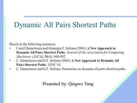 Dynamic All Pairs Shortest Paths Based on the following resources: Camil Demetrescu and Giuseppe F. Italiano (2004) A New Approach to Dynamic All Pairs.
