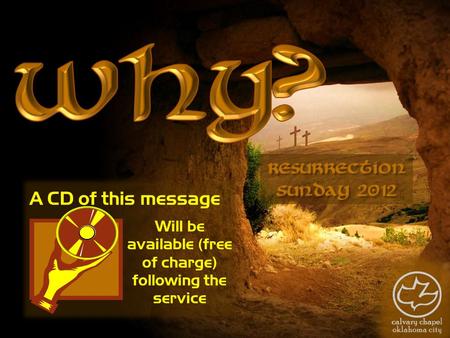 A CD of this message Will be available (free of charge) following the service Resurrection Sunday 2012.
