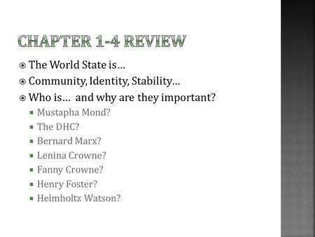  The World State is…  Community, Identity, Stability…  Who is… and why are they important?  Mustapha Mond?  The DHC?  Bernard Marx?  Lenina Crowne?