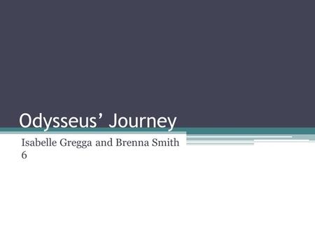 Odysseus’ Journey Isabelle Gregga and Brenna Smith 6.