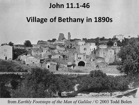 John 11.1-46 Village of Bethany in 1890s from Earthly Footsteps of the Man of Galilee / © 2003 Todd Bolen.