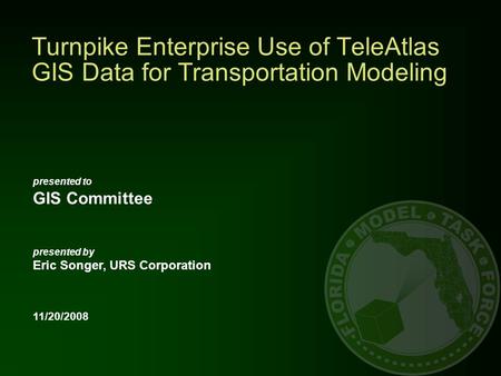 Presented to GIS Committee presented by Eric Songer, URS Corporation 11/20/2008 Turnpike Enterprise Use of TeleAtlas GIS Data for Transportation Modeling.