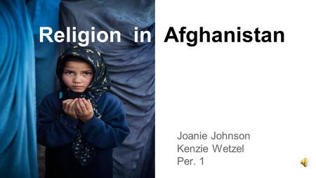 Religion in Afghanistan Joanie Johnson Kenzie Wetzel Per. 1.
