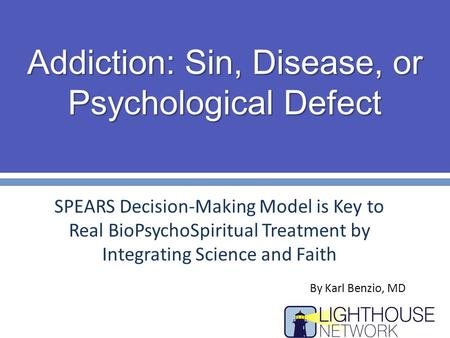Addiction: Sin, Disease, or Psychological Defect SPEARS Decision-Making Model is Key to Real BioPsychoSpiritual Treatment by Integrating Science and Faith.