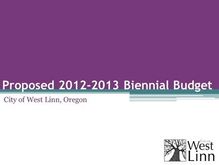 Proposed 2012-2013 Biennial Budget City of West Linn, Oregon.