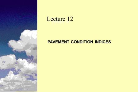 Lecture 12 Lecture 1L PAVEMENT CONDITION INDICES.