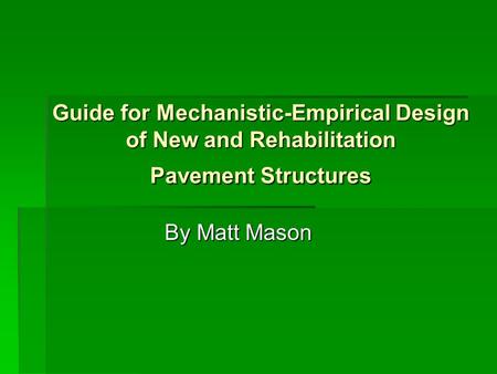 Guide for Mechanistic-Empirical Design of New and Rehabilitation Pavement Structures By Matt Mason.