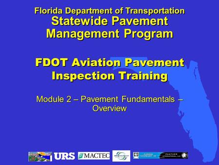 FDOT Aviation Pavement Inspection Training Module 2 – Pavement Fundamentals – Overview Florida Department of Transportation Statewide Pavement Management.