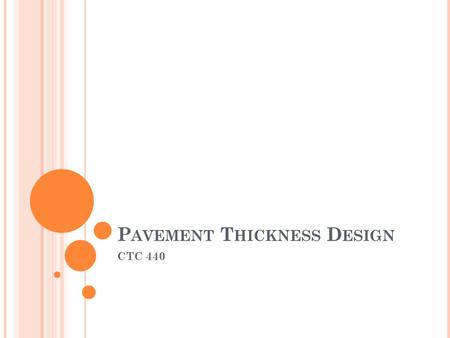 P AVEMENT T HICKNESS D ESIGN CTC 440. O BJECTIVES Know how to determine the thickness of flexible/rigid pavements.