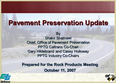 Pavement Preservation Update By Shakir Shatnawi Chief, Office of Pavement Preservation PPTG Caltrans Co-Chair Gary Hildebrand and Casey Holloway PPTG Industry.