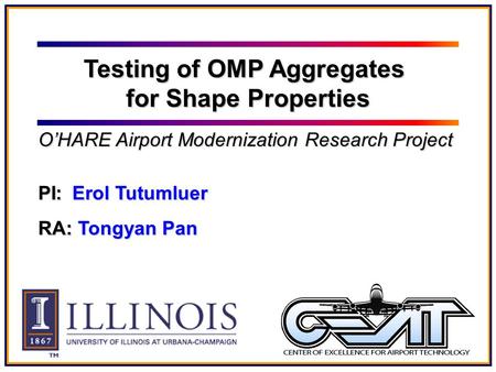 PI: Erol Tutumluer RA: Tongyan Pan Testing of OMP Aggregates for Shape Properties O’HARE Airport Modernization Research Project.