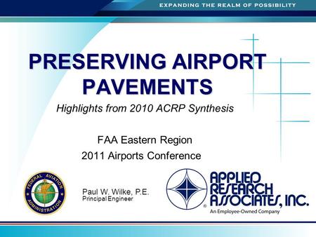 A PRESERVING AIRPORT PAVEMENTS Highlights from 2010 ACRP Synthesis FAA Eastern Region 2011 Airports Conference Paul W. Wilke, P.E. Principal Engineer.