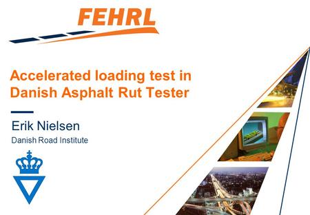 Accelerated loading test in Danish Asphalt Rut Tester Erik Nielsen Danish Road Institute.
