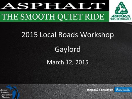 MICHIGAN RIDES ON US 2015 Local Roads Workshop Gaylord March 12, 2015.