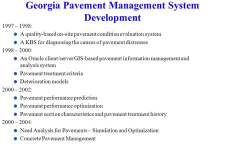 Georgia Pavement Management System Development 1997 – 1998: l A quality-based on-site pavement condition evaluation system l A KBS for diagnosing the causes.