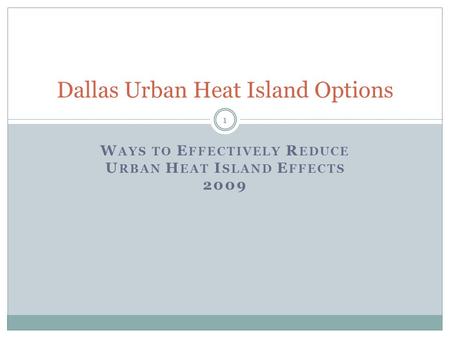 W AYS TO E FFECTIVELY R EDUCE U RBAN H EAT I SLAND E FFECTS 2009 1 Dallas Urban Heat Island Options.