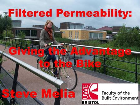 Filtered Permeability: Giving the Advantage to the Bike Steve Melia.