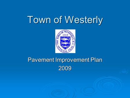 Town of Westerly Pavement Improvement Plan 2009.  Determine current pavement condition.  Identify and prioritize needed repairs.  Coordinate with RIDOT.