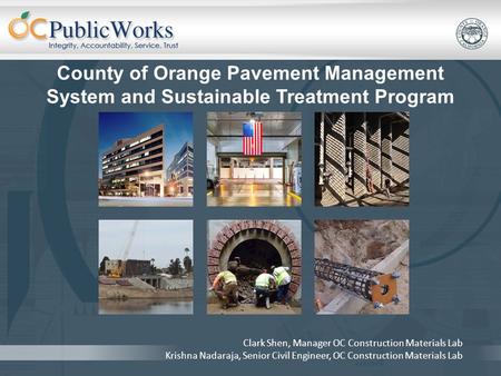 County of Orange Pavement Management System and Sustainable Treatment Program Clark Shen, Manager OC Construction Materials Lab Krishna Nadaraja, Senior.