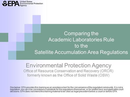 Comparing the Academic Laboratories Rule to the Satellite Accumulation Area Regulations Environmental Protection Agency Office of Resource Conservation.