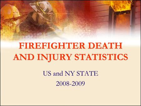 FIREFIGHTER DEATH AND INJURY STATISTICS US and NY STATE 2008-2009.