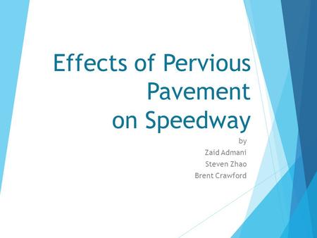 Effects of Pervious Pavement on Speedway by Zaid Admani Steven Zhao Brent Crawford.