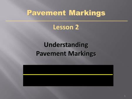 Lesson 2 Understanding Pavement Markings Lesson 2 Understanding Pavement Markings 1.