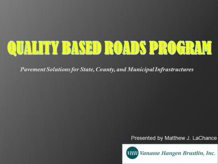 Presented by Matthew J. LaChance Pavement Solutions for State, County, and Municipal Infrastructures.