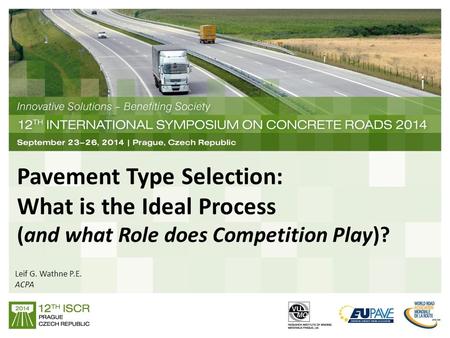Pavement Type Selection: What is the Ideal Process (and what Role does Competition Play)? Leif G. Wathne P.E. ACPA.
