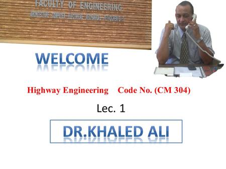 Highway Engineering Code No. (CM 304) Lec. 1.
