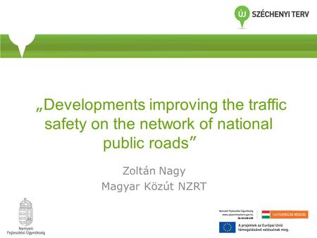 „ Developments improving the traffic safety on the network of national public roads ” Zoltán Nagy Magyar Közút NZRT.