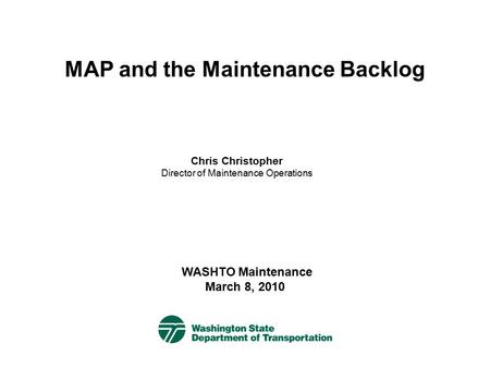 MAP and the Maintenance Backlog Chris Christopher Director of Maintenance Operations WASHTO Maintenance March 8, 2010.