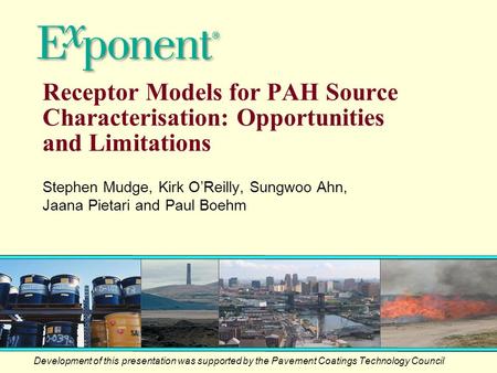 Receptor Models for PAH Source Characterisation: Opportunities and Limitations Development of this presentation was supported by the Pavement Coatings.