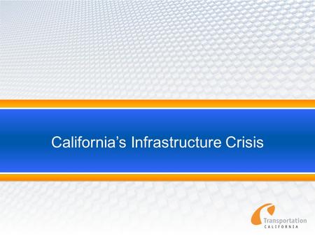 California’s Infrastructure Crisis. Statewide Transportation System Needs Assessment 2011 2 “California’s transportation system is in jeopardy. Underfunding.