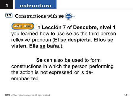 In Lección 7 of Descubre, nivel 1 you learned how to use se as the third-person reflexive pronoun (El se despierta. Ellos se visten. Ella se baña.). Se.