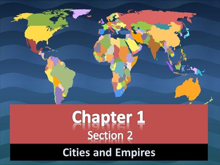 Chapter 1 Section 2 Cities and Empires.