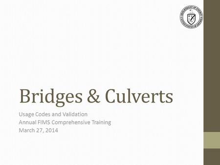 Bridges & Culverts Usage Codes and Validation Annual FIMS Comprehensive Training March 27, 2014.