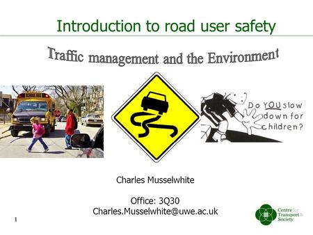 1 Introduction to road user safety Charles Musselwhite Office: 3Q30 1.