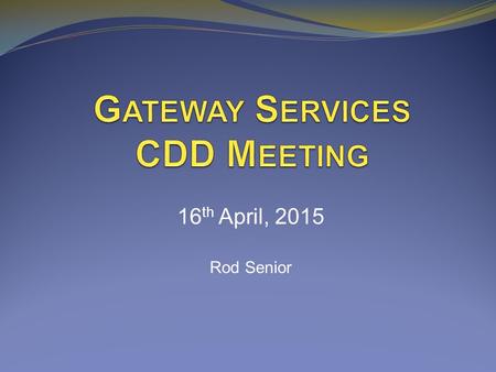 16 th April, 2015 Rod Senior. C HRONOLOGY 2007GSCDD assumes ownership of north Gateway Blvd. 2012Road Turnover Committee created 2013 RTC White Paper.