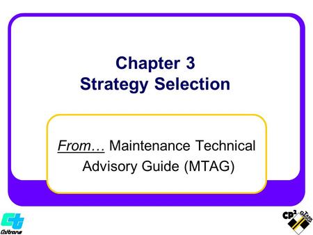 From… Maintenance Technical Advisory Guide (MTAG) Chapter 3 Strategy Selection.