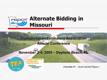 Alternate Bidding in Missouri Transportation Estimators Association Annual Conference November 2-4, 2005 – Daytona Beach, FL Interstate 44 … South-Central.