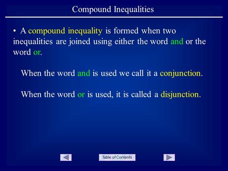 Table of Contents Compound Inequalities When the word and is used we call it a conjunction. A compound inequality is formed when two inequalities are joined.