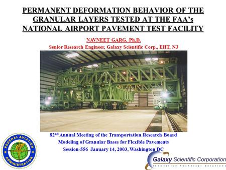 PERMANENT DEFORMATION BEHAVIOR OF THE GRANULAR LAYERS TESTED AT THE FAA’s NATIONAL AIRPORT PAVEMENT TEST FACILITY NAVNEET GARG, Ph.D. Senior Research Engineer,