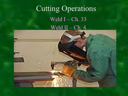 Cutting Operations Weld I – Ch. 33 Weld II – Ch. 4.