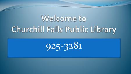 925-3281. Churchill Falls Public Library Hours Monday8:00 am - 12:00 pm, 1:00 pm- 5:00 pm, 7:00 pm - 9:00 pm Tuesday8:00 am - 12:00 pm, 1:00 pm- 5:00.