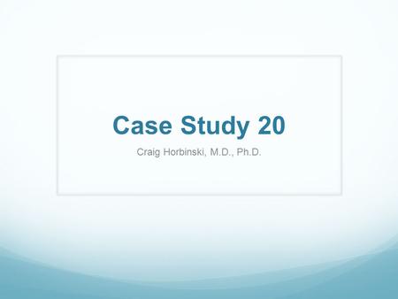 Case Study 20 Craig Horbinski, M.D., Ph.D.. The patient was a full-term, 4-week-old baby who presented with failure to thrive, lethargy, hypotonia, poor.